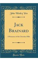 Jack Brainard: A Romance of the Cherokee Hills (Classic Reprint)