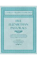 Five Elizabethan Pastorals - Corydon, Arise!, Diaphenia, Sweet Love for Me, Praised be Diana, Cupid and Rosalind - Sheet Music Arranged for Chorus, Soprano, Alto, Tenor and Bass Unaccompanied