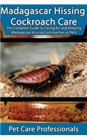 Madagascar Hissing Cockroach Care: The Complete Guide to Caring for and Keeping Madagascar Hissing Cockroaches as Pets