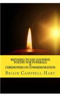 Refusing To Say Goodbye: Poetry For Funerals And Ceremonies Of Commemoration(English)