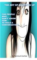 The Art of Shutting Up: For People Who Don't Know How to Hold a Conversation
