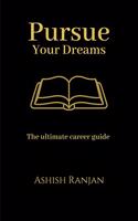 Pursue Your Dreams: The ultimate career guide