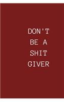Don't Be a Shit Giver: Special Notebook for Life Livers