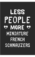 Less People More Miniature French Schnauzers