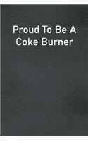 Proud To Be A Coke Burner: Lined Notebook For Men, Women And Co Workers