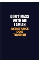 Don't Mess With Me Because I Am An Assistance Dog Trainer: Career journal, notebook and writing journal for encouraging men, women and kids. A framework for building your career.