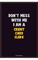 Don't Mess With Me, I Am A Credit Card Clerk: Career Motivational Quotes 6x9 120 Pages Blank Lined Notebook Journal