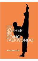 I'd Rather Be Doing Taekwondo - Notebook