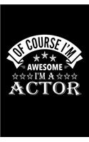 Of Course I'm Awesome I'm A Actor: Lined Journal, 120 Pages, 6x9 Sizes, Funny Actor Notebook Gift For Actors