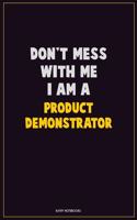 Don't Mess With Me, I Am A Product Demonstrator: Career Motivational Quotes 6x9 120 Pages Blank Lined Notebook Journal