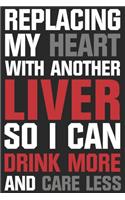 Replacing my heart with another liver so i can drink more and care less