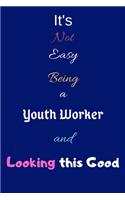 It's Not Easy Being a Youth Worker and Looking This Good: Blank-Lined Journal/Notebook/Diary for Youth Workers - Cool Birthday Present & Youth Worker Gift