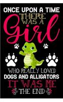 Once Upon A Time There Was A Girl Who Really Loved Dogs And Alligators It Was Me The End: Dogs and Alligators Lovers Journal Notebook - Best Gift Ides ... & Girls - Cute Funny Dogs & Alligators Gift -
