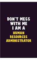 Don't Mess With Me, I Am A Human Resources Administrator: 6X9 Career Pride 120 pages Writing Notebooks