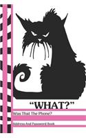 What? Was That The Phone? Address And Password Book: Sarcastic Black Moody Cat Address And Internet Pass Word Book With Write In Tabs And Telephone Contact Numbers To Keep You Organized