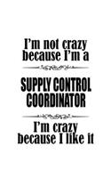 I'm Not Crazy Because I'm A Supply Control Coordinator I'm Crazy Because I like It