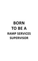 Born To Be A Ramp Services Supervisor: Awesome Ramp Services Supervisor Notebook, Journal Gift, Diary, Doodle Gift or Notebook - 6 x 9 Compact Size- 109 Blank Lined Pages