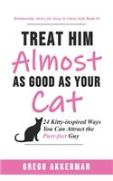 Treat Him (Almost) as Good as Your Cat!