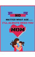 No matter what age i'll always need you