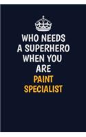 Who Needs A Superhero When You Are Paint Specialist: Career journal, notebook and writing journal for encouraging men, women and kids. A framework for building your career.