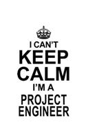I Can't Keep Calm I'm A Project Engineer: New Project Engineer Notebook, Journal Gift, Diary, Doodle Gift or Notebook - 6 x 9 Compact Size- 109 Blank Lined Pages