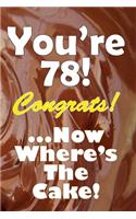 You're 78! Congrats! ...Now Where's The Cake!