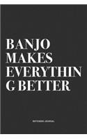 Banjo Makes Everything Better: A 6x9 Inch Diary Notebook Journal With A Bold Text Font Slogan On A Matte Cover and 120 Blank Lined Pages Makes A Great Alternative To A Card