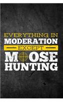 Everything In Moderation Except Moose Hunting: Funny Hunting Graph Paper Journal For Bull Hunters: Blank Lined Notebook For Hunt Season To Write Notes & Writing On Grids