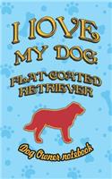 I Love My Dog Flat-Coated Retriever - Dog Owner Notebook: Doggy Style Designed Pages for Dog Owner's to Note Training Log and Daily Adventures.(83 I Love My Dog)