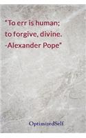 To err is human; to forgive, divine. -Alexander Pope
