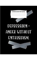 Composition Notebook Depression = Anger Without Enthusiasm.: Fun Journal Notebook Present or Gag Gift for Women or Men