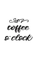 It's Coffee O'Clock: Journal 6 X 9 200 Pages