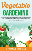 Vegetable Gardening: Raised Bed Gardening and Companion Planting. Garden Basics for a Thriving Garden