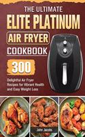 The Ultimate Elite Platinum Air Fryer Cookbook