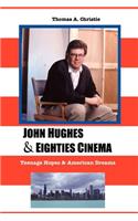 John Hughes and Eighties Cinema: Teenage Hopes and American Dreams