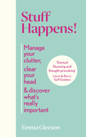 Stuff Happens!: Manage your clutter, clear your head & discover what's really important