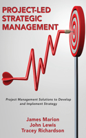 Project-Led Strategic Management: Project Management Solutions to Develop and Implement Strategy