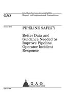 Pipeline safety: better data and guidance needed to improve pipeline operator incident response: report to congressional committees.