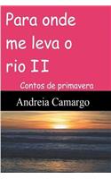 Para onde me leva o rio II: Contos de primavera