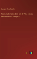 Teoria matematica della pila di Volta e teoria elettrodinamica d'Ampere
