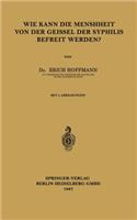 Wie Kann die Menschheit von der Geissel der Syphilis Befreit Werden?