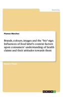 Brands, colours, images and the bio-sign. Influences of food label's context factors upon consumers' understanding of health claims and their attitudes towards them