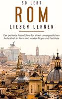 So lebt Rom: Der perfekte Reiseführer für einen unvergesslichen Aufenthalt in Rom inkl. Insider-Tipps und Packliste