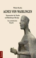 Agnes Von Waiblingen - Stammmutter Der Staufer Und Babenberger-Herzoge: Eine Mittelalterliche Biografie