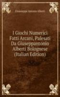 I Giochi Numerici Fatti Arcani, Palesati Da Giuseppantonio Alberti Bolognese (Italian Edition)