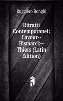 Ritratti Contemporanei: Cavour--Bismarck--Thiers (Latin Edition)