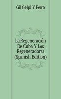 La Regeneracion De Cuba Y Los Regeneradores (Spanish Edition)