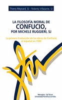 La filosofia moral de Confucio, por Michele Ruggieri, SJ: La primera traduccion de las obras de Confucio al espanol en 1590