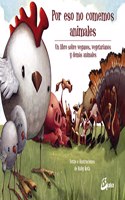 Por eso no comemos animales: Un libro sobre veganos, vegetarianos y demas animales