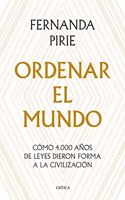Ordenar el mundo: Como 4.000 anos de leyes dieron forma a la civilizacion